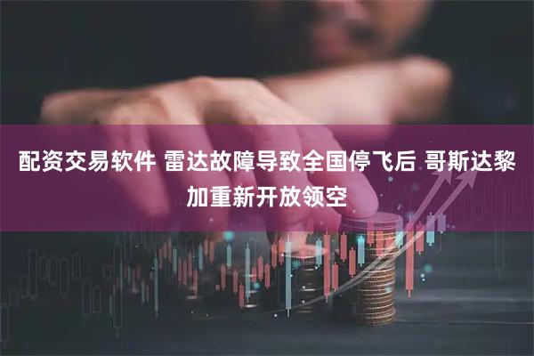 配资交易软件 雷达故障导致全国停飞后 哥斯达黎加重新开放领空